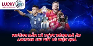 Hướng Dẫn Cá Cược Bóng Đá Ảo LUCKY88 Chi Tiết Và Hiệu Quả
