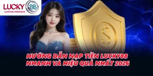 Hướng Dẫn Nạp Tiền LUCKY88 Nhanh Và Hiệu Quả Nhất 2026